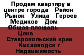 Продам квартиру в центре города › Район ­ Рынок › Улица ­ Героев Медиков › Дом ­ 6 › Общая площадь ­ 33 › Цена ­ 1 500 000 - Ставропольский край, Кисловодск г. Недвижимость » Квартиры продажа   